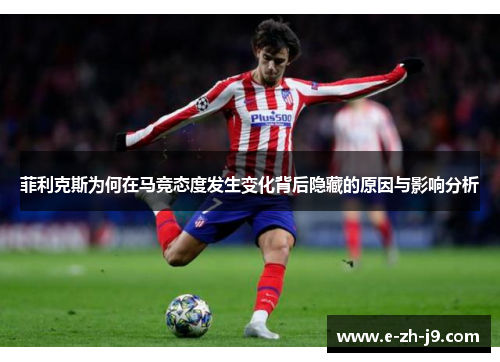 菲利克斯为何在马竞态度发生变化背后隐藏的原因与影响分析