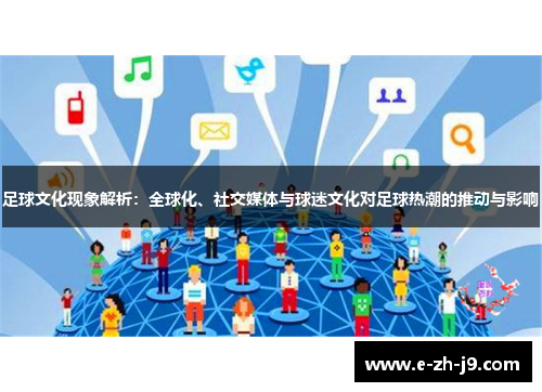 足球文化现象解析:全球化、社交媒体与球迷文化对足球热潮的推动与影响 足球文化现象解析:全球化、社交媒体与球迷文化对足球热潮的推动与影响