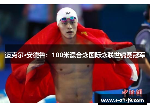 迈克尔·安德鲁:100米混合泳国际泳联世锦赛冠军 迈克尔·安德鲁:100米混合泳国际泳联世锦赛冠军