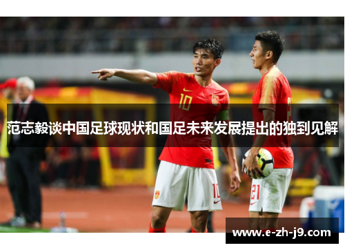 范志毅谈中国足球现状和国足未来发展提出的独到见解 范志毅谈中国足球现状和国足未来发展提出的独到见解